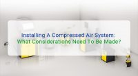 Installing A Compressed Air System: What Considerations Need To Be Made?